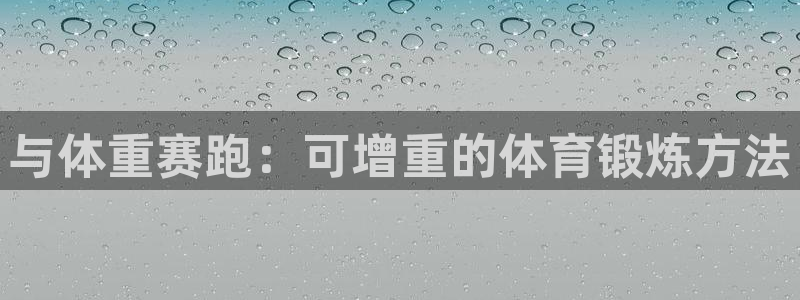 捷豹足球比分回查：与体重赛跑：可增重的体育锻炼方法